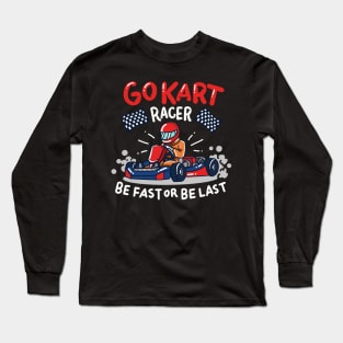 Go Kart Racing - Be fast or be last - Racer Gifts Long Sleeve T-Shirt